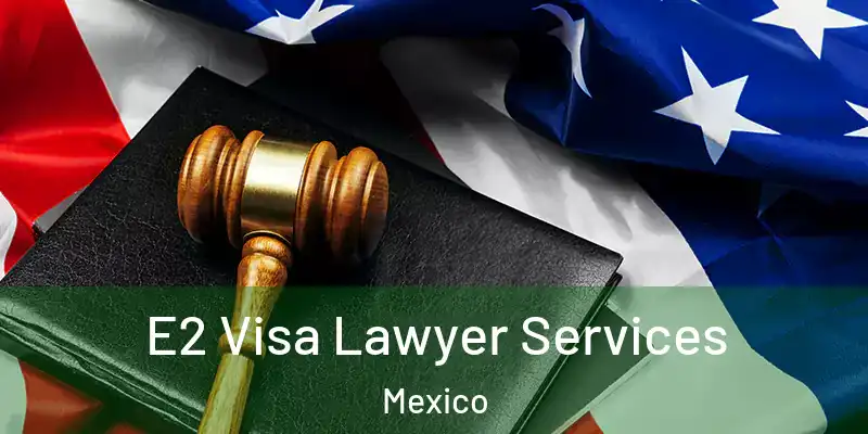 E2 Visa Lawyer Services Mexico