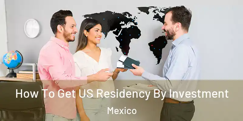  How To Get US Residency By Investment Mexico