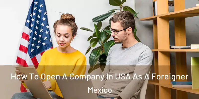 How To Open A Company In USA As A Foreigner Mexico