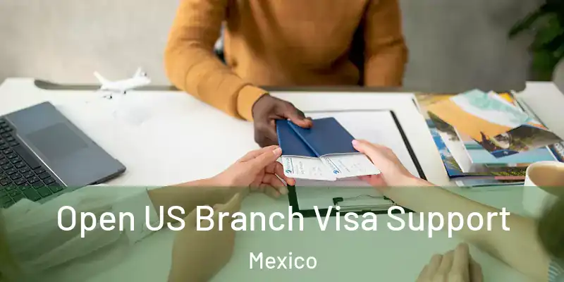 Open US Branch Visa Support Mexico