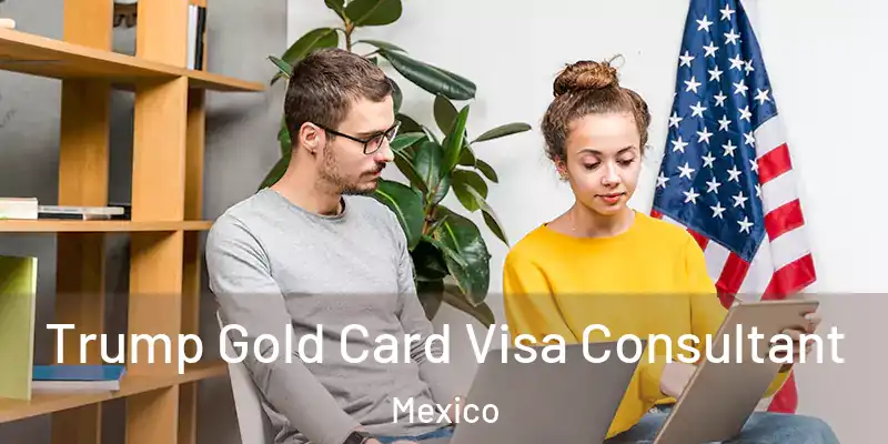  Trump Gold Card Visa Consultant Mexico