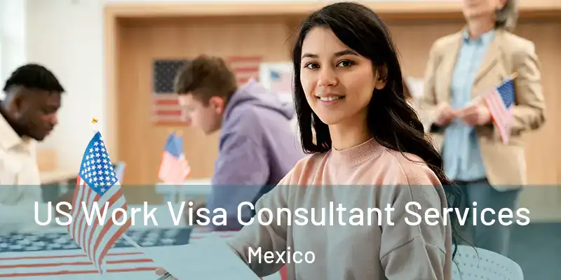 US Work Visa Consultant Services Mexico
